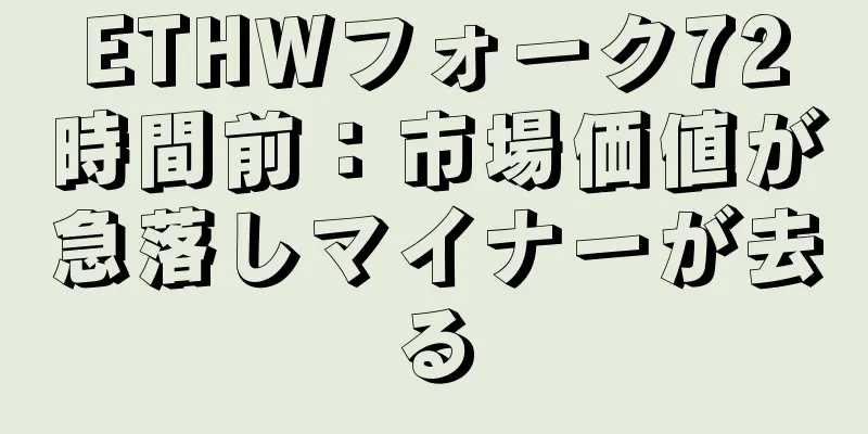 ETHWフォーク72時間前：市場価値が急落しマイナーが去る