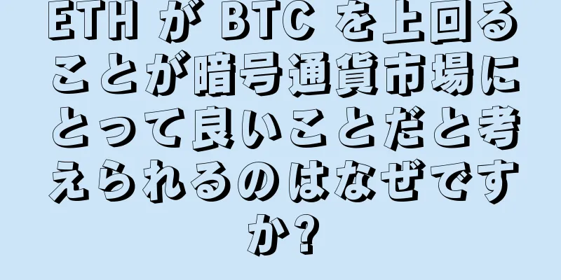 ETH が BTC を上回ることが暗号通貨市場にとって良いことだと考えられるのはなぜですか?
