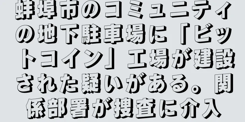 蚌埠市のコミュニティの地下駐車場に「ビットコイン」工場が建設された疑いがある。関係部署が捜査に介入