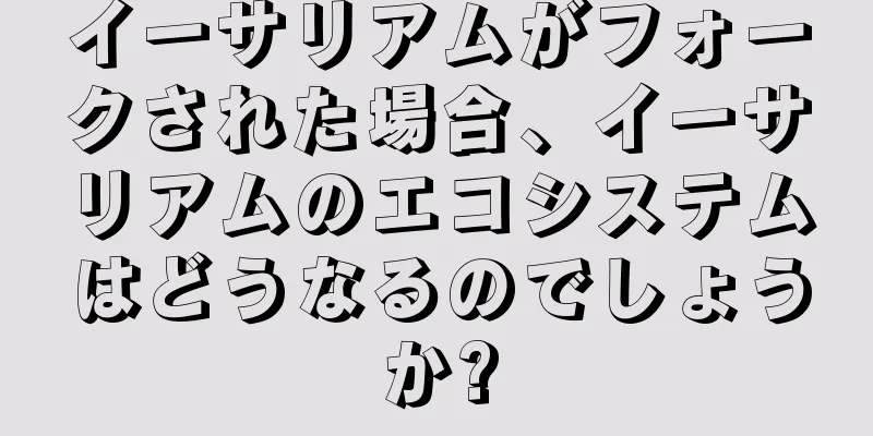 イーサリアムがフォークされた場合、イーサリアムのエコシステムはどうなるのでしょうか?