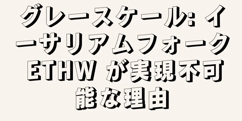 グレースケール: イーサリアムフォーク ETHW が実現不可能な理由
