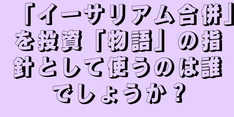 「イーサリアム合併」を投資「物語」の指針として使うのは誰でしょうか？