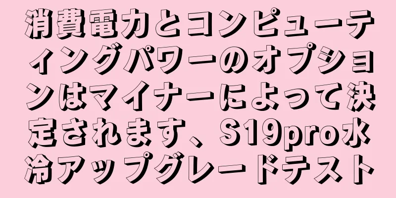 消費電力とコンピューティングパワーのオプションはマイナーによって決定されます、S19pro水冷アップグレードテスト