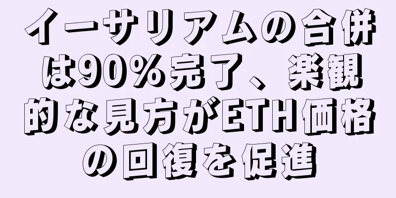 イーサリアムの合併は90％完了、楽観的な見方がETH価格の回復を促進
