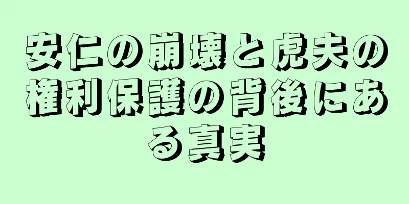 安仁の崩壊と虎夫の権利保護の背後にある真実