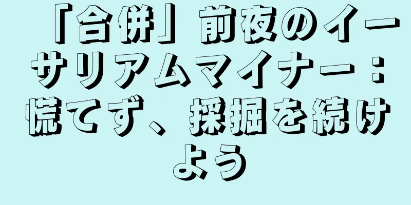 「合併」前夜のイーサリアムマイナー：慌てず、採掘を続けよう