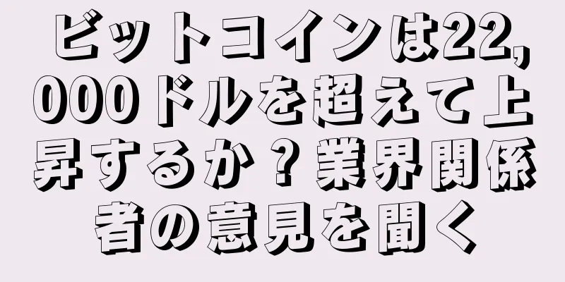 ビットコインは22,000ドルを超えて上昇するか？業界関係者の意見を聞く