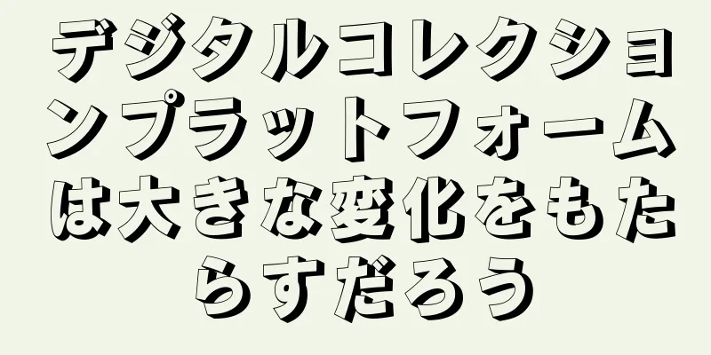 デジタルコレクションプラットフォームは大きな変化をもたらすだろう