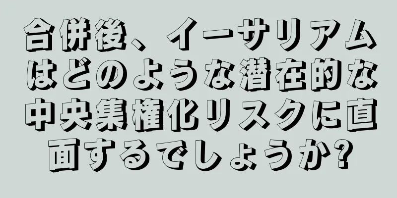 合併後、イーサリアムはどのような潜在的な中央集権化リスクに直面するでしょうか?