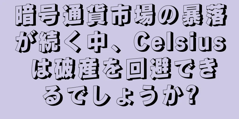 暗号通貨市場の暴落が続く中、Celsius は破産を回避できるでしょうか?