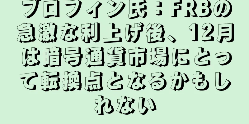 ブロフィン氏：FRBの急激な利上げ後、12月は暗号通貨市場にとって転換点となるかもしれない
