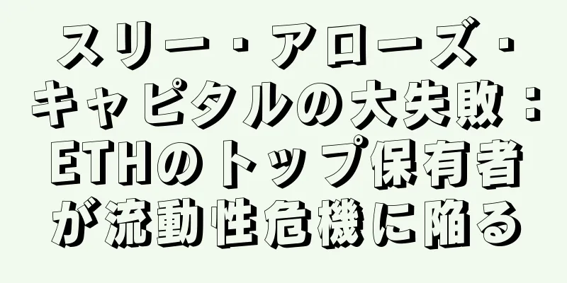 スリー・アローズ・キャピタルの大失敗：ETHのトップ保有者が流動性危機に陥る