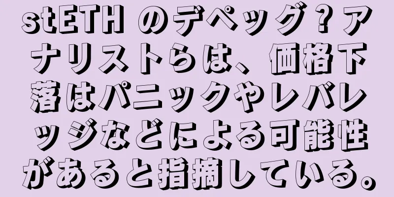 stETH のデペッグ？アナリストらは、価格下落はパニックやレバレッジなどによる可能性があると指摘している。
