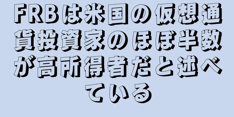 FRBは米国の仮想通貨投資家のほぼ半数が高所得者だと述べている