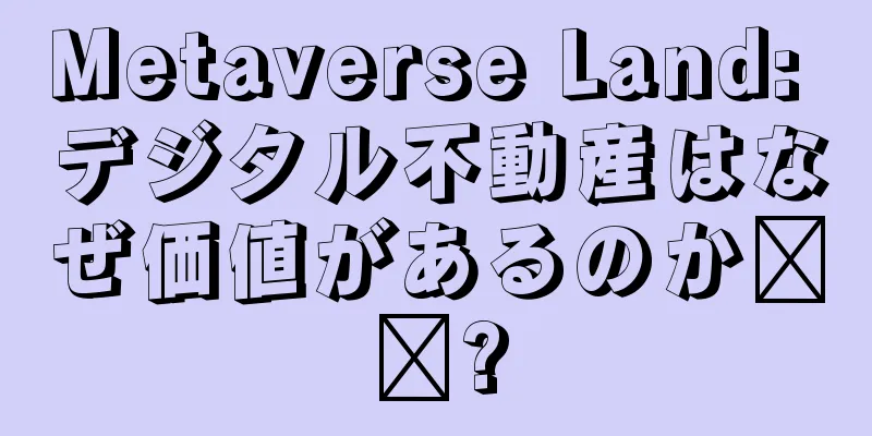 Metaverse Land: デジタル不動産はなぜ価値があるのか​​?