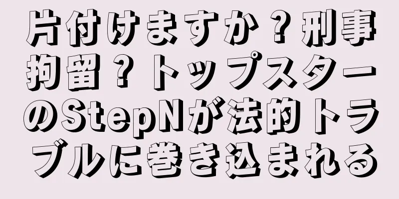 片付けますか？刑事拘留？トップスターのStepNが法的トラブルに巻き込まれる