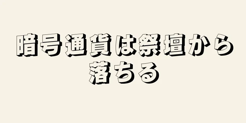 暗号通貨は祭壇から落ちる