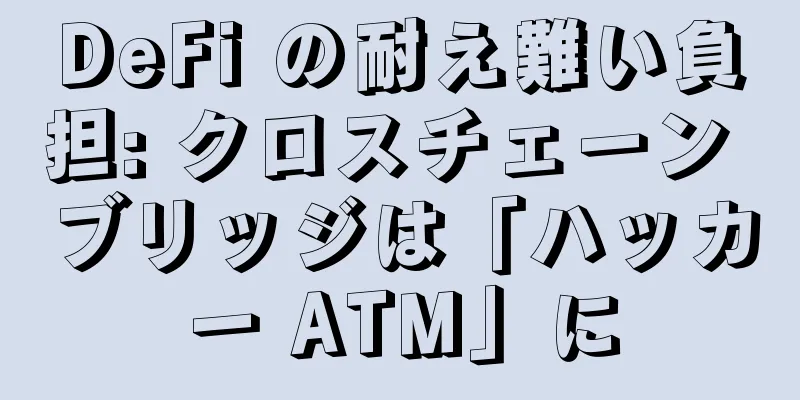 DeFi の耐え難い負担: クロスチェーン ブリッジは「ハッカー ATM」に