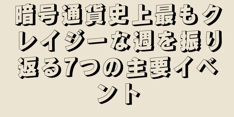 暗号通貨史上最もクレイジーな週を振り返る7つの主要イベント