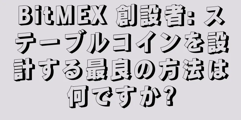 BitMEX 創設者: ステーブルコインを設計する最良の方法は何ですか?