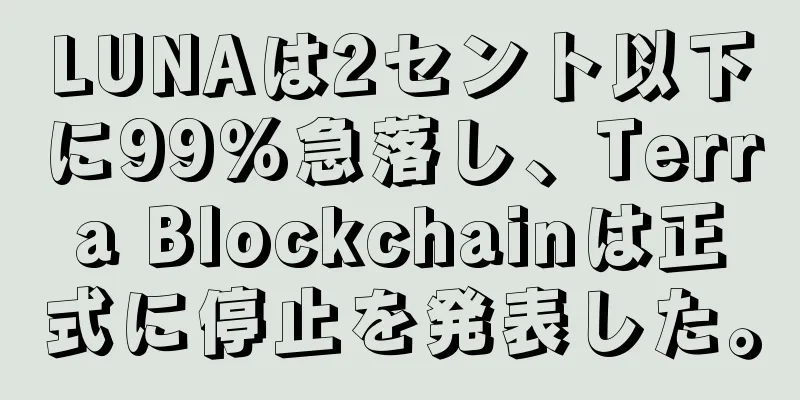 LUNAは2セント以下に99％急落し、Terra Blockchainは正式に停止を発表した。