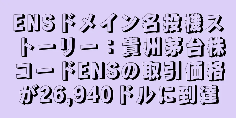ENSドメイン名投機ストーリー：貴州茅台株コードENSの取引価格が26,940ドルに到達