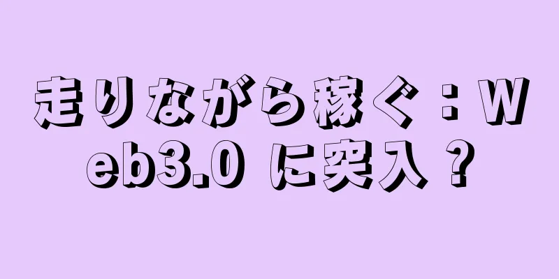 走りながら稼ぐ：Web3.0 に突入？