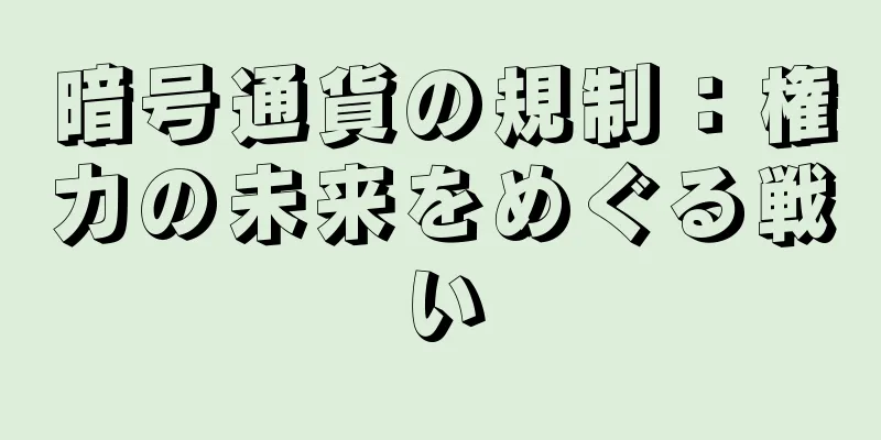 暗号通貨の規制：権力の未来をめぐる戦い