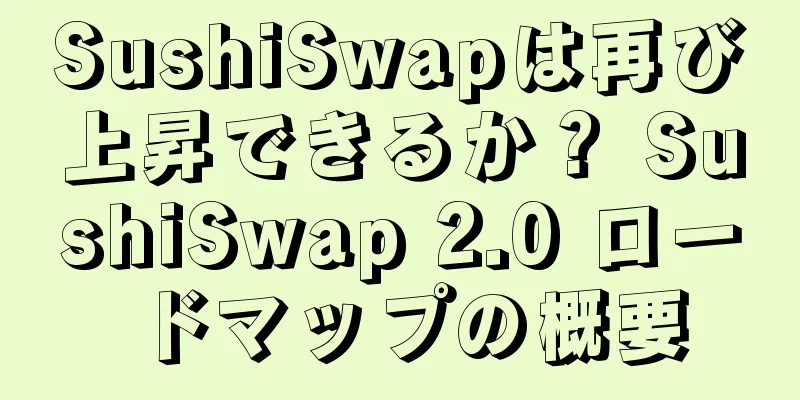 SushiSwapは再び上昇できるか？ SushiSwap 2.0 ロードマップの概要