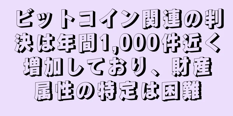 ビットコイン関連の判決は年間1,000件近く増加しており、財産属性の特定は困難