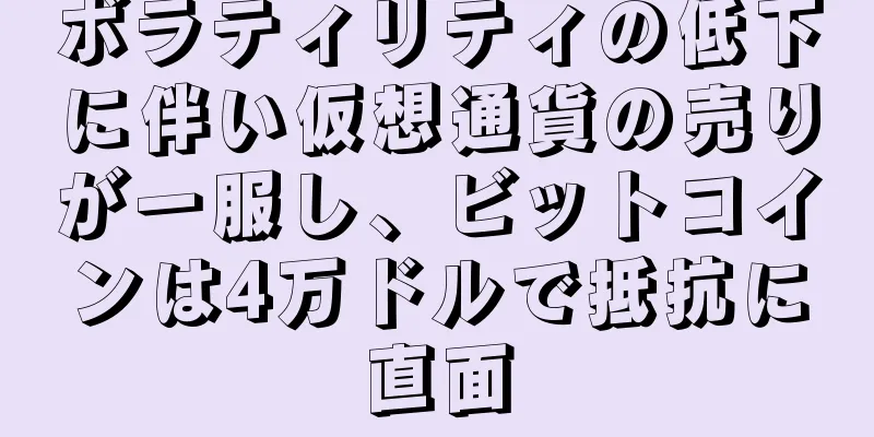 ボラティリティの低下に伴い仮想通貨の売りが一服し、ビットコインは4万ドルで抵抗に直面