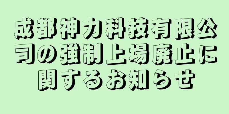 成都神力科技有限公司の強制上場廃止に関するお知らせ