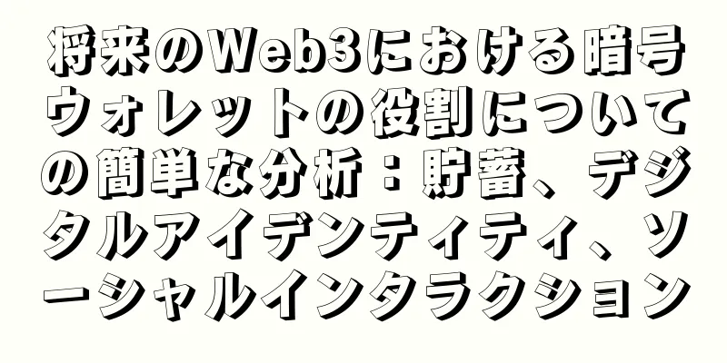 将来のWeb3における暗号ウォレットの役割についての簡単な分析：貯蓄、デジタルアイデンティティ、ソーシャルインタラクション