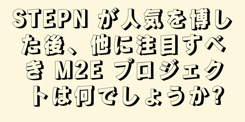 STEPN が人気を博した後、他に注目すべき M2E プロジェクトは何でしょうか?