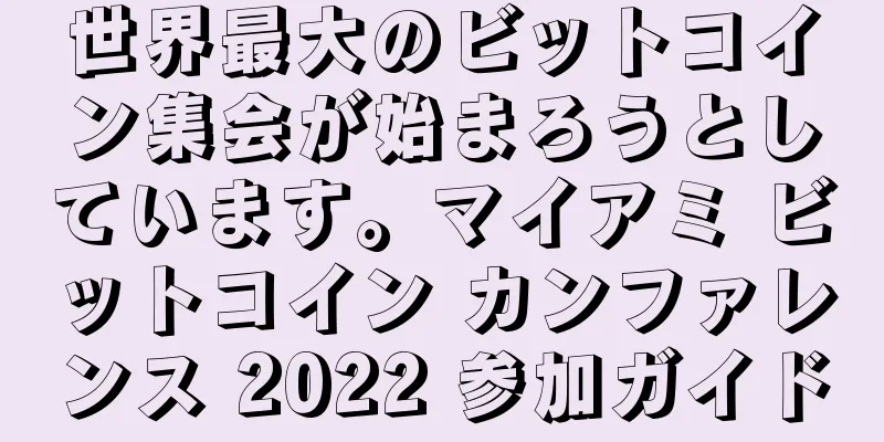 世界最大のビットコイン集会が始まろうとしています。マイアミ ビットコイン カンファレンス 2022 参加ガイド