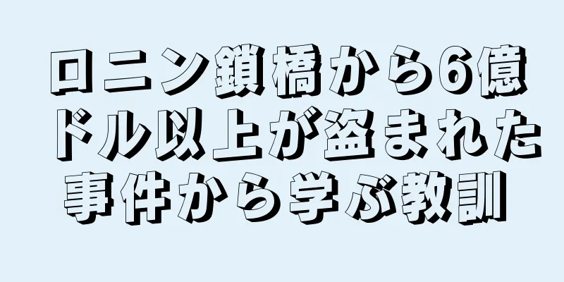 ロニン鎖橋から6億ドル以上が盗まれた事件から学ぶ教訓