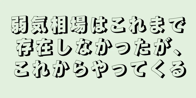 弱気相場はこれまで存在しなかったが、これからやってくる