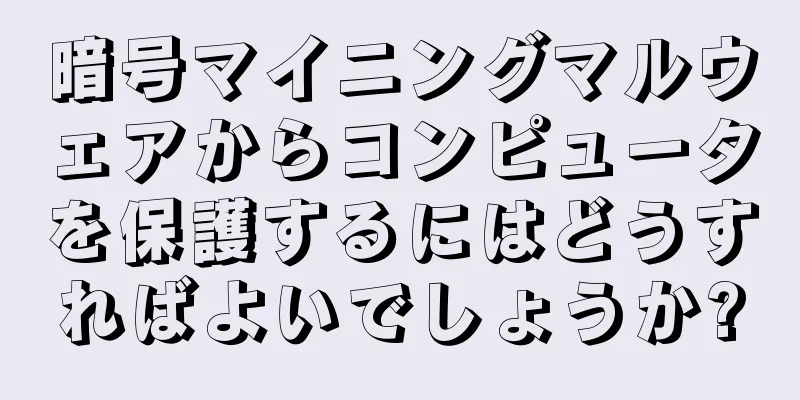 暗号マイニングマルウェアからコンピュータを保護するにはどうすればよいでしょうか?