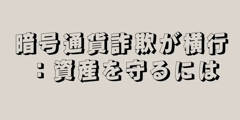 暗号通貨詐欺が横行：資産を守るには