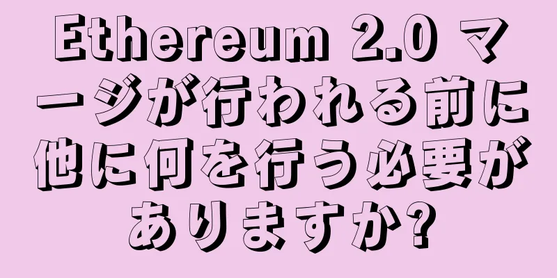 Ethereum 2.0 マージが行われる前に他に何を行う必要がありますか?