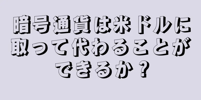 暗号通貨は米ドルに取って代わることができるか？