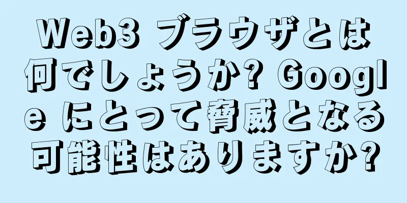 Web3 ブラウザとは何でしょうか? Google にとって脅威となる可能性はありますか?