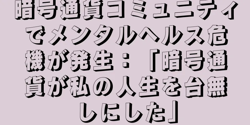 暗号通貨コミュニティでメンタルヘルス危機が発生：「暗号通貨が私の人生を台無しにした」