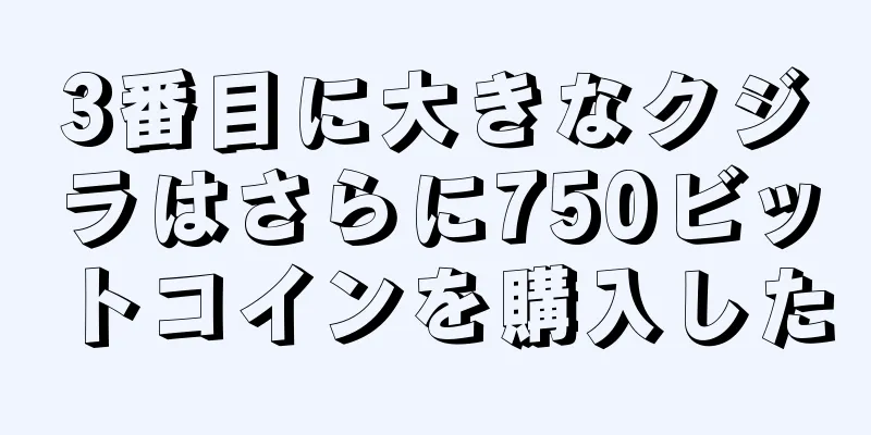 3番目に大きなクジラはさらに750ビットコインを購入した