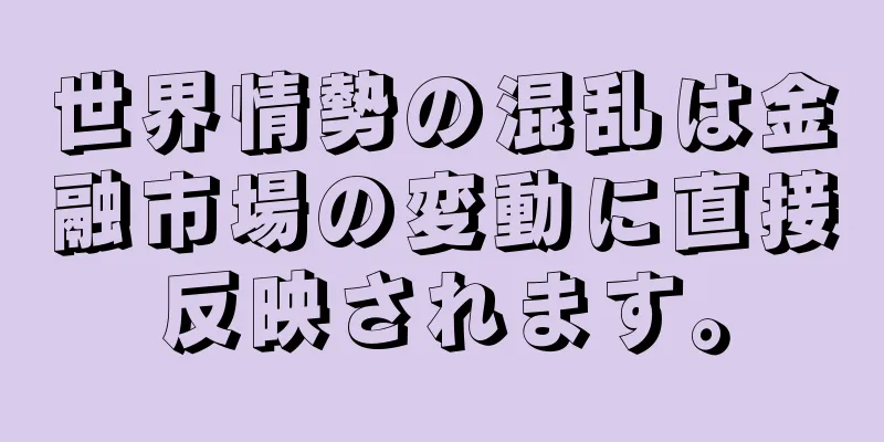 世界情勢の混乱は金融市場の変動に直接反映されます。