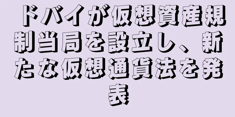 ドバイが仮想資産規制当局を設立し、新たな仮想通貨法を発表