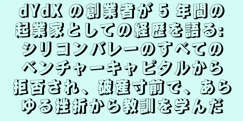 dYdX の創業者が 5 年間の起業家としての経歴を語る: シリコンバレーのすべてのベンチャーキャピタルから拒否され、破産寸前で、あらゆる挫折から教訓を学んだ