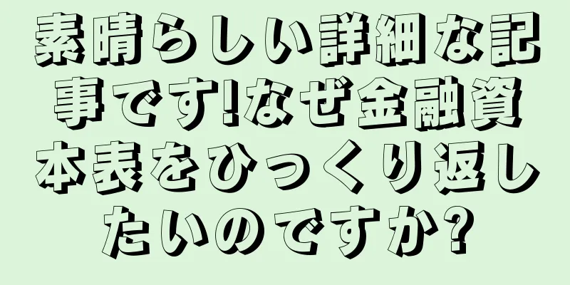 素晴らしい詳細な記事です!なぜ金融資本表をひっくり返したいのですか?