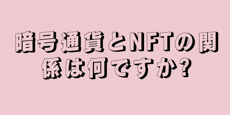 暗号通貨とNFTの関係は何ですか?