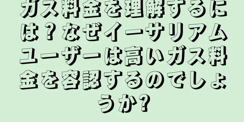 ガス料金を理解するには？なぜイーサリアムユーザーは高いガス料金を容認するのでしょうか?